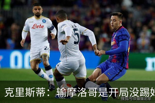 克里斯蒂：输摩洛哥是开局没踢好但我们没崩 对巴西我们充满信心